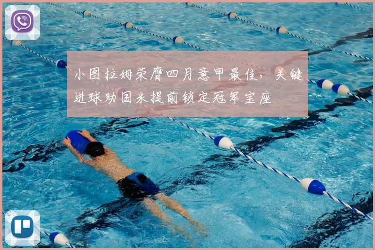 小图拉姆荣膺四月意甲最佳，关键进球助国米提前锁定冠军宝座