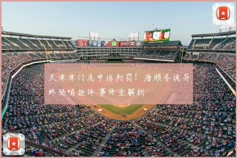 天津津门虎申诉判罚！唐顺齐诡异终场哨拒评 事件全解析